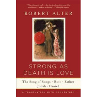 Robert Alter — Strong As Death Is Love: The Song of Songs, Ruth, Esther, Jonah, and Daniel, A Translation with Commentary