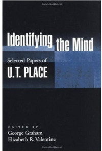 U. T. Place, George Graham, Elizabeth R. Valentine — Identifying the Mind: Selected Papers of U. T. Place (Philosophy of Mind Series)