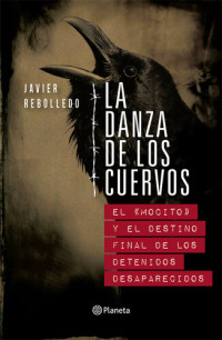 Javier Rebolledo — La danza de los cuervos: El mocito y el destino final de los detenidos desaparecidos
