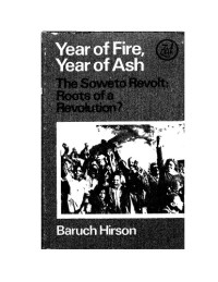 Baruch Hirson — Year of Fire, Year of Ash: The Soweto (South Africa) Revolt: Roots of a Revolution?