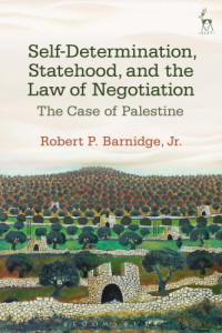 Robert P. Barnidge, Jr. — Self-Determination, Statehood, and the Law of Negotiation: The Case of Palestine