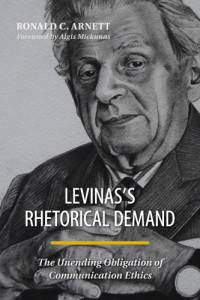Ronald C. Arnett — Levinas’s Rhetorical Demand: The Unending Obligation of Communication Ethics