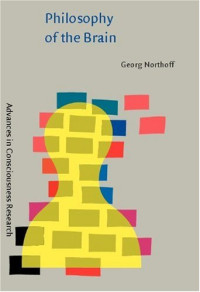 Georg Northoff — Philosophy of the Brain: The Brain Problem (Advances in Consciousness Research)