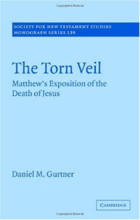 Daniel M. Gurtner — The Torn Veil: Matthew's Exposition of the Death of Jesus (Society for New Testament Studies Monograph Series)