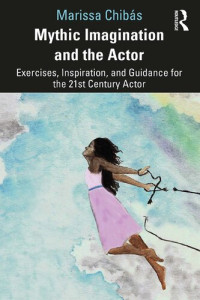 Marissa Chibás — Mythic Imagination and the Actor: Exercises, Inspiration, and Guidance for the 21st Century Actor