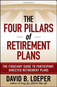David B. Loeper — The Four Pillars of Retirement Plans: The Fiduciary Guide to Participant Directed Retirement Plans