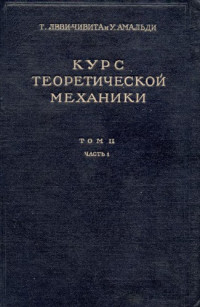 Леви-Чивита Т., Амальди У.(Levi-Civita T., Amaldi U.) — Курс теоретической механики, т.2, ч.1
