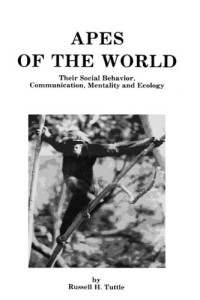 Russell H. Tuttle — Apes of the World: Their Social Behavior, Communication, Mentality and Ecology