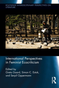 Greta Gaard, ‎Simon C. Estok, ‎Serpil Oppermann — International Perspectives in Feminist Ecocriticism