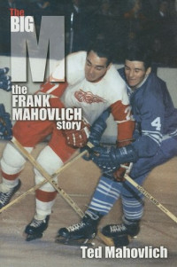 Ted Mahovlich — The Big M - The Frank Mahovlich Story