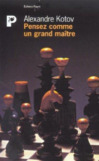Kotov, Aleksandr — Pensez comme un grand maître