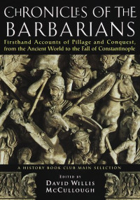 David Willis McCullough — Chronicles of the Barbarians: Firsthand Accounts of Pillage and Conquest, from the Ancient World to the Fall of Constantinople