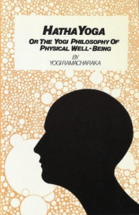 Yogi Ramacharaka — Hatha Yoga: Or the Yogi Philosophy of Physical Well-Being