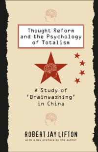 Robert Jay Lifton — Thought Reform and the Psychology of Totalism: A Study of Brainwashing in China