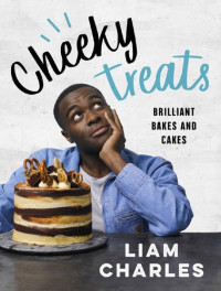 Liam Charles — Cheeky Treats : 70 Brilliant Bakes and Cakes