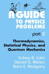 Sidney B. Cahn, Gerald D. Mahan, Boris E. Nadgorny — A Guide to Physics Problems, Part 2: Thermodynamics, Statistical Physics, and Quantum Mechanics