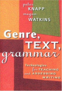 Peter Knapp, Megan Watkins — Genre, Text, Grammar - Technologies for Teaching And Assessing Writing