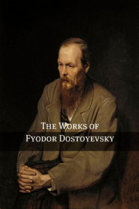 Fyodor Dostoyevsky, Constance Garnett — The Works of Fyodor Dostoyevsky (10+ Books)