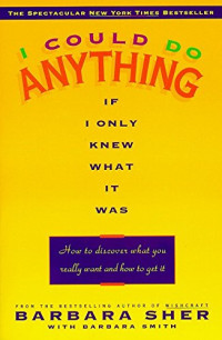 Barbara Sher, Barbara Smith — I Could Do Anything If I Only Knew What It Was: How to Discover What You Really Want and How to Get It