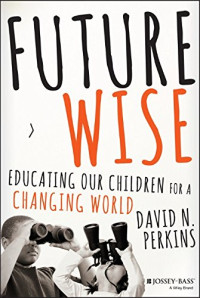 David Perkins — Future Wise: Educating Our Children for a Changing World