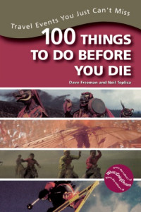Dave Freeman, Neill Teplica — 100 things to do before you die: travel events you just can't miss