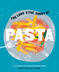 Giancarlo Caldesi, Katie Caldesi, Helen Cathcart — The Long & the Short of Pasta : A Collection of Treasured Italian Dishes