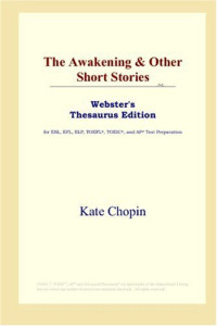 Kate Chopin — The Awakening, Other Short Stories (Webster's Thesaurus Edition)