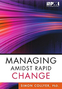 Collyer, Simon — Managing amidst rapid change : management approaches for dynamic environments