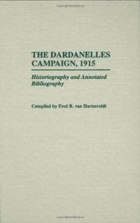 Fred R. van Hartesveldt — The Dardanelles Campaign, 1915: Historiography and Annotated Bibliography (Bibliographies of Battles and Leaders)