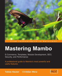 Tobias Hauser, Christian Wenz — Mastering Mambo: E-commerce, Templates, Module Development, Seo, Security, And Performance