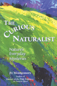 Sy Montgomery — The Curious Naturalist: Nature's Everyday Mysteries