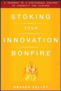 Braden Kelley — Stoking Your Innovation Bonfire - A Roadmap to a Sustainable Culture of Ingenuity and Purpose