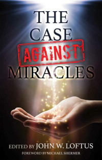 John W. Loftus  — The Case Against Miracles