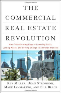 Rex Miller, Dean Strombom, Mark Iammarino, Bill Black — The Commercial Real Estate Revolution: Nine Transforming Keys to Lowering Costs, Cutting Waste, and Driving Change in a Broken Industry