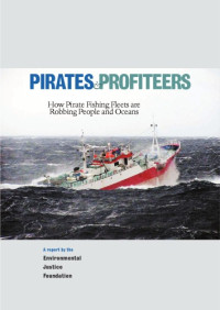 Environmental Justice Foundation (EJF) (Contributors) — Pirates And Profiteers - An International Campaign Against Illegal Fishing