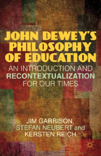 Jim Garrison, Stefan Neubert, Kersten Reich — John Dewey's Philosophy of Education: An Introduction and Recontextualization for Our Times