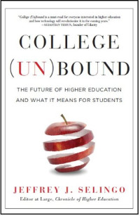 Jeffrey J. Selingo — College Unbound: The Future of Higher Education and What It Means for Students