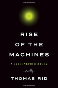 Thomas Rid — Rise of the Machines: A Cybernetic History