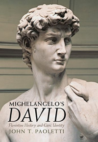 Paoletti, John T — Michelangelo's David : Florentine history and civic identity