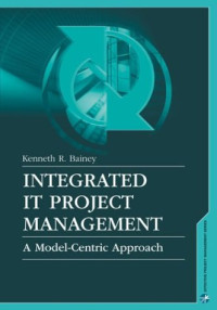 Kenneth R. Bainey — Integrated It Project Management: A Model-Centric Approach