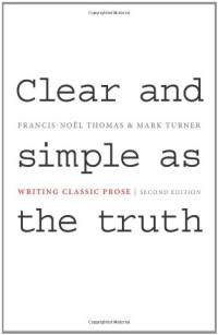 Francis-Noël Thomas, Mark Turner — Clear and Simple as the Truth: Writing Classic Prose (Second Edition)