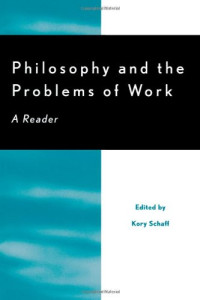 Kory P. Schaff (editor) — Philosophy and the Problems of Work: A Reader