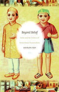 Srirupa Roy — Beyond Belief: India and the Politics of Postcolonial Nationalism