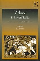 Harold Allen Drake — Violence in Late Antiquity. Perceptions and Practices