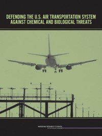 Committee on Assessment of Security Technologies for Transportation, National Research Council — Defending the U.S. Air Transportation System Against Chemical and Biological Threats