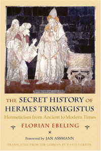 Florian Ebeling — The Secret History of Hermes Trismegistus.