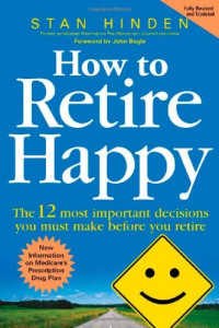 Stan Hinden — How to Retire Happy - The 12 Most Important Decisions You Must Make Before You Retire - Second Edition