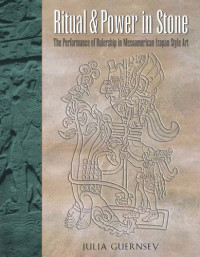 Julia Guernsey — Ritual and Power in Stone: The Performance of Rulership in Mesoamerican Izapan Style Art