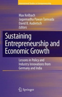 Audretsch, David B., Keilbach Max, Tamvada Jagannadha Pawan (auth.), Max Keilbach, Jagannadha Pawan Tamvada, David B. Audretsch (eds.) — Sustaining Entrepreneurship and Economic Growth: Lessons in Policy and Industry Innovations from Germany and India