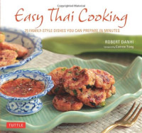 Robert Danhi, Corinne Trang — Easy Thai Cooking: 75 Family-style Dishes You can Prepare in Minutes